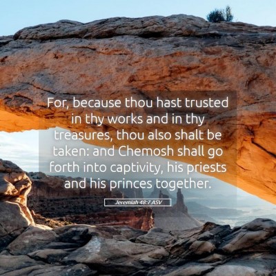 Picture 05 - Jeremiah 48:7 ASV - For, because thou hast trusted in thy works and - Bible Verse Picture