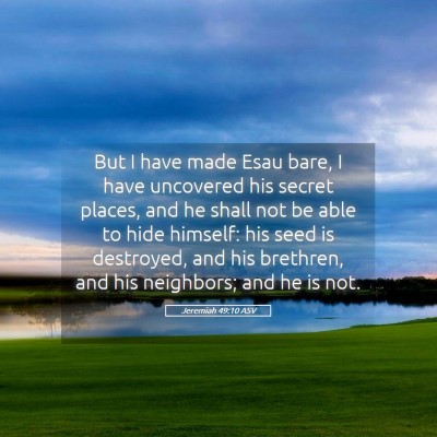 Picture 05 - Jeremiah 49:10 ASV - But I have made Esau bare, I have uncovered his - Bible Verse Picture
