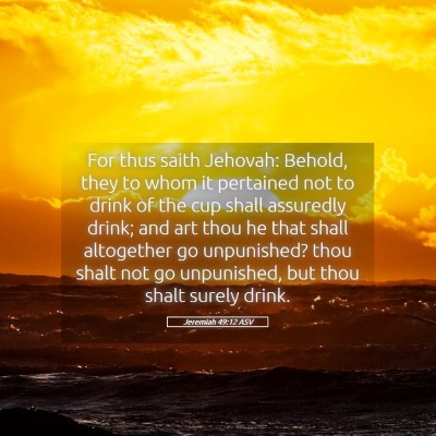 Picture 05 - Jeremiah 49:12 ASV - For thus saith Jehovah: Behold, they to whom it - Bible Verse Picture