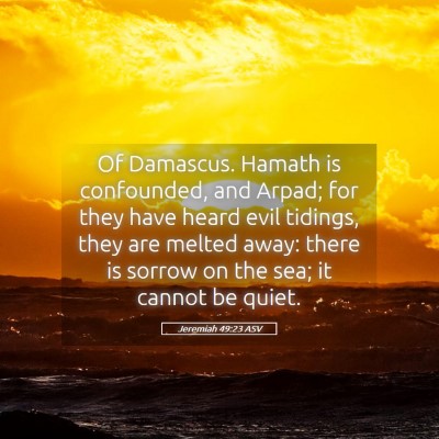 Picture 05 - Jeremiah 49:23 ASV - Of Damascus. Hamath is confounded, and Arpad; for - Bible Verse Picture