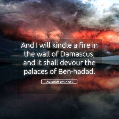 Picture 05 - Jeremiah 49:27 ASV - And I will kindle a fire in the wall of Damascus, - Bible Verse Picture
