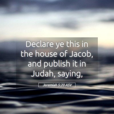 Picture 05 - Jeremiah 5:20 ASV - Declare ye this in the house of Jacob, and - Bible Verse Picture