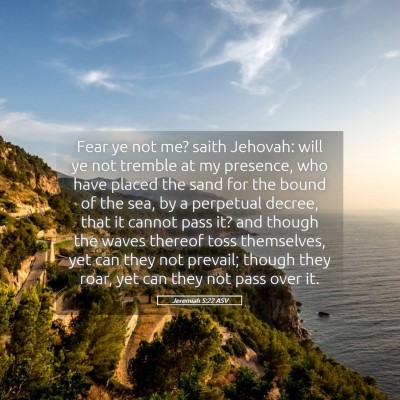 Picture 05 - Jeremiah 5:22 ASV - Fear ye not me? saith Jehovah: will ye not - Bible Verse Picture