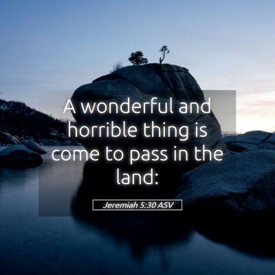 Picture 05 - Jeremiah 5:30 ASV - A wonderful and horrible thing is come to pass in - Bible Verse Picture