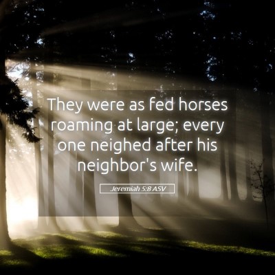 Picture 05 - Jeremiah 5:8 ASV - They were as fed horses roaming at large; every - Bible Verse Picture