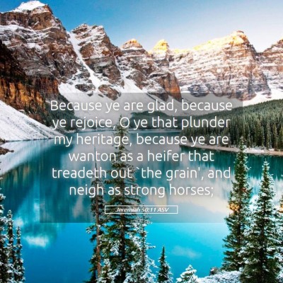 Picture 05 - Jeremiah 50:11 ASV - Because ye are glad, because ye rejoice, O ye - Bible Verse Picture