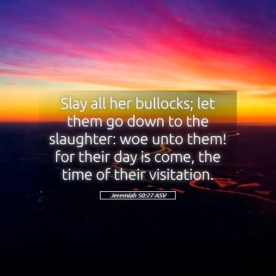 Picture 05 - Jeremiah 50:27 ASV - Slay all her bullocks; let them go down to the - Bible Verse Picture