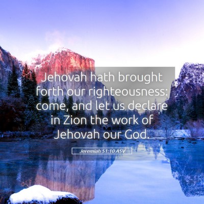 Picture 05 - Jeremiah 51:10 ASV - Jehovah hath brought forth our righteousness: - Bible Verse Picture