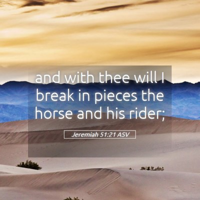 Picture 05 - Jeremiah 51:21 ASV - and with thee will I break in pieces the horse - Bible Verse Picture