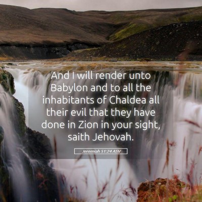 Picture 05 - Jeremiah 51:24 ASV - And I will render unto Babylon and to all the - Bible Verse Picture
