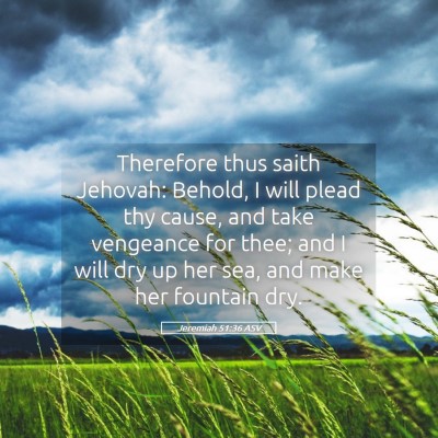 Picture 05 - Jeremiah 51:36 ASV - Therefore thus saith Jehovah: Behold, I will - Bible Verse Picture