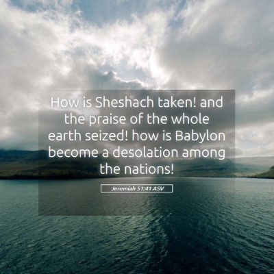 Picture 05 - Jeremiah 51:41 ASV - How is Sheshach taken! and the praise of the - Bible Verse Picture