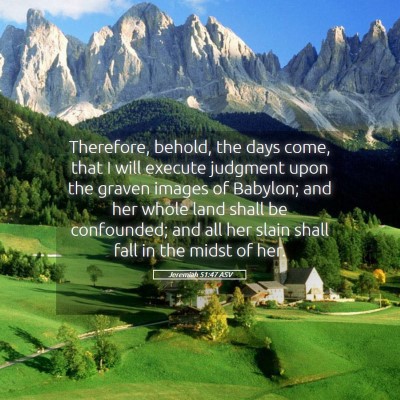 Picture 05 - Jeremiah 51:47 ASV - Therefore, behold, the days come, that I will - Bible Verse Picture