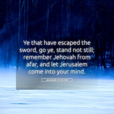 Picture 05 - Jeremiah 51:50 ASV - Ye that have escaped the sword, go ye, stand not - Bible Verse Picture