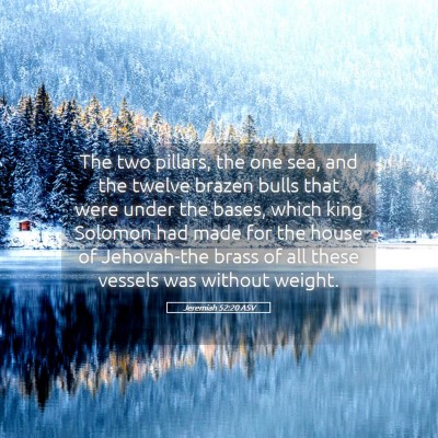 Picture 05 - Jeremiah 52:20 ASV - The two pillars, the one sea, and the twelve - Bible Verse Picture