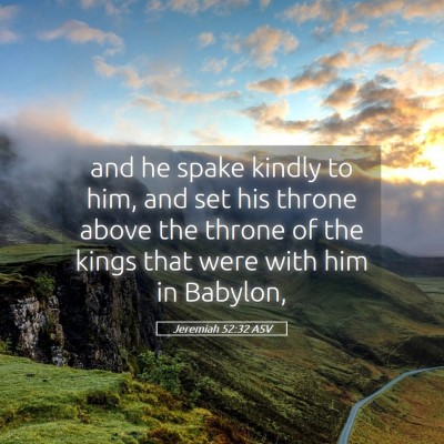 Picture 05 - Jeremiah 52:32 ASV - and he spake kindly to him, and set his throne - Bible Verse Picture