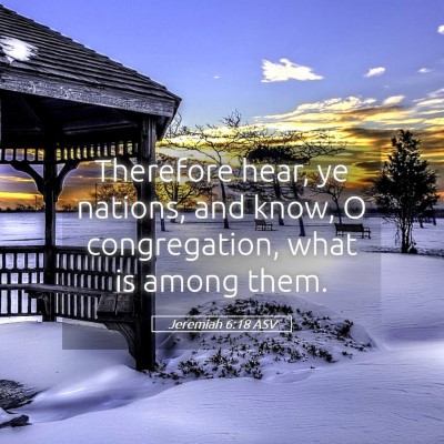 Picture 05 - Jeremiah 6:18 ASV - Therefore hear, ye nations, and know, O - Bible Verse Picture