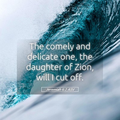Picture 05 - Jeremiah 6:2 ASV - The comely and delicate one, the daughter of - Bible Verse Picture