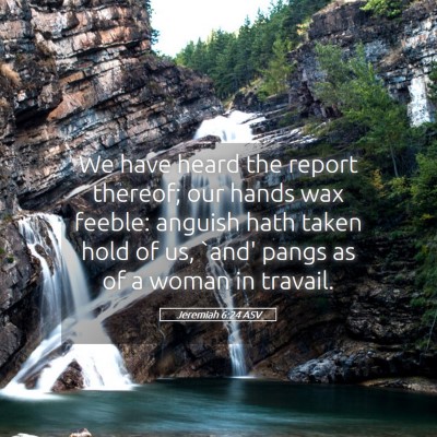 Picture 05 - Jeremiah 6:24 ASV - We have heard the report thereof; our hands wax - Bible Verse Picture