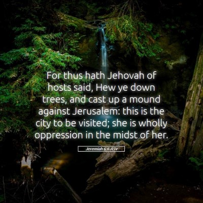 Picture 05 - Jeremiah 6:6 ASV - For thus hath Jehovah of hosts said, Hew ye down - Bible Verse Picture