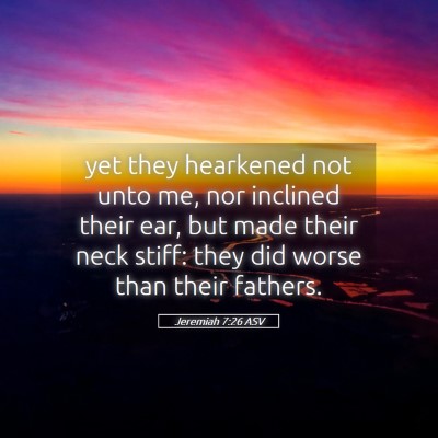 Picture 05 - Jeremiah 7:26 ASV - yet they hearkened not unto me, nor inclined - Bible Verse Picture