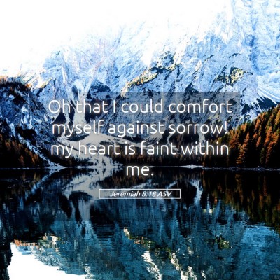 Picture 05 - Jeremiah 8:18 ASV - Oh that I could comfort myself against sorrow! my - Bible Verse Picture
