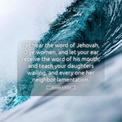 Picture 05 - Jeremiah 9:20 ASV - Yet hear the word of Jehovah, O ye women, and let - Bible Verse Picture