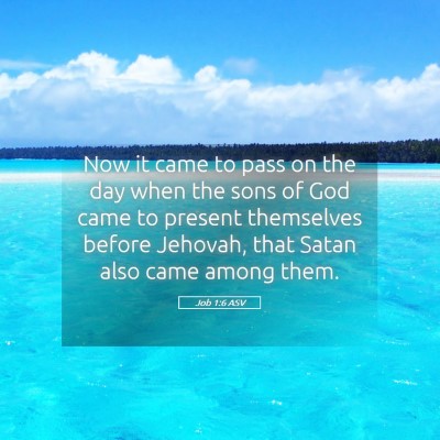Picture 05 - Job 1:6 ASV - Now it came to pass on the day when the sons of - Bible Verse Picture