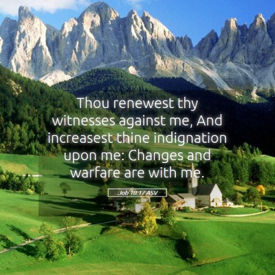 Picture 05 - Job 10:17 ASV - Thou renewest thy witnesses against me, And - Bible Verse Picture