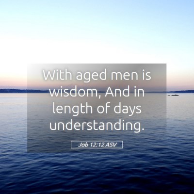 Picture 05 - Job 12:12 ASV - With aged men is wisdom, And in length of days - Bible Verse Picture