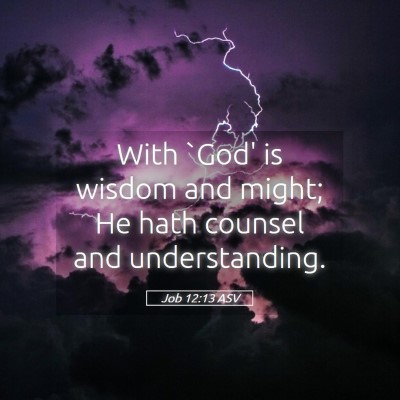 Picture 05 - Job 12:13 ASV - With `God' is wisdom and might; He hath counsel - Bible Verse Picture