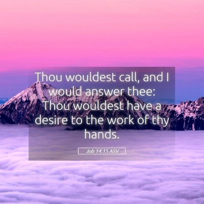 Picture 05 - Job 14:15 ASV - Thou wouldest call, and I would answer thee: Thou - Bible Verse Picture