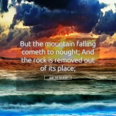 Picture 05 - Job 14:18 ASV - But the mountain falling cometh to nought; And - Bible Verse Picture
