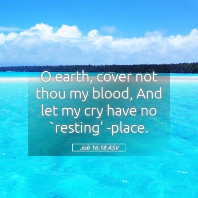 Picture 05 - Job 16:18 ASV - O earth, cover not thou my blood, And let my cry - Bible Verse Picture