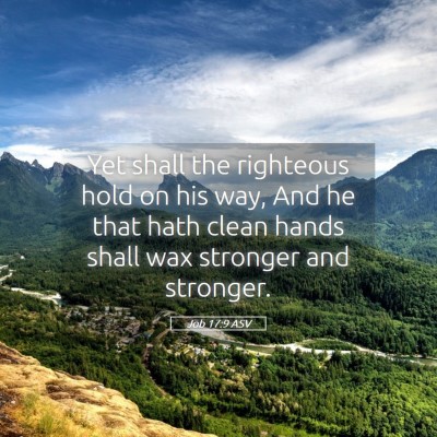 Picture 05 - Job 17:9 ASV - Yet shall the righteous hold on his way, And he - Bible Verse Picture