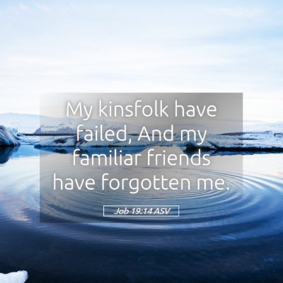 Picture 05 - Job 19:14 ASV - My kinsfolk have failed, And my familiar friends - Bible Verse Picture