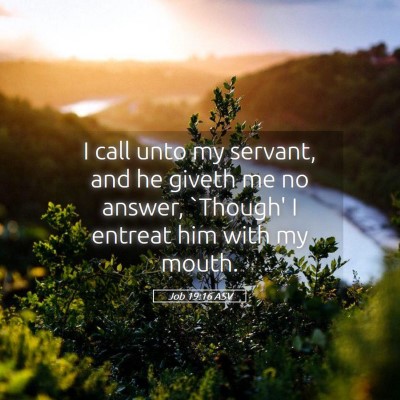 Picture 05 - Job 19:16 ASV - I call unto my servant, and he giveth me no - Bible Verse Picture