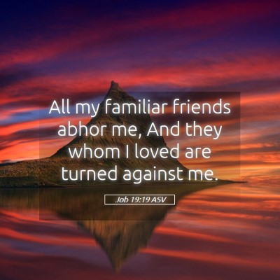 Picture 05 - Job 19:19 ASV - All my familiar friends abhor me, And they whom I - Bible Verse Picture