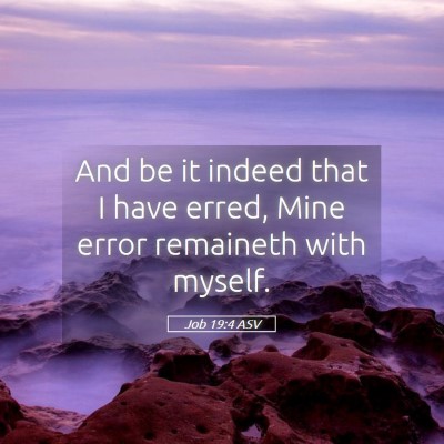 Picture 05 - Job 19:4 ASV - And be it indeed that I have erred, Mine error - Bible Verse Picture