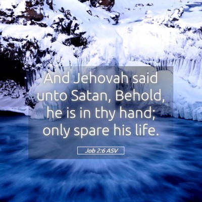 Picture 05 - Job 2:6 ASV - And Jehovah said unto Satan, Behold, he is in thy - Bible Verse Picture