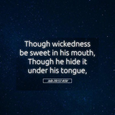 Picture 05 - Job 20:12 ASV - Though wickedness be sweet in his mouth, Though - Bible Verse Picture