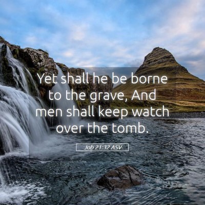 Picture 05 - Job 21:32 ASV - Yet shall he be borne to the grave, And men shall - Bible Verse Picture