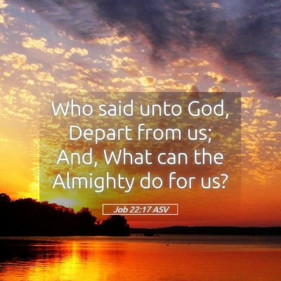 Picture 05 - Job 22:17 ASV - Who said unto God, Depart from us; And, What can - Bible Verse Picture