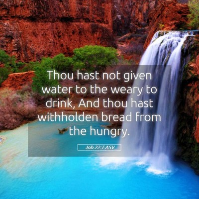 Picture 05 - Job 22:7 ASV - Thou hast not given water to the weary to drink, - Bible Verse Picture