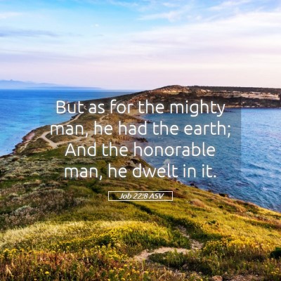 Picture 05 - Job 22:8 ASV - But as for the mighty man, he had the earth; And - Bible Verse Picture