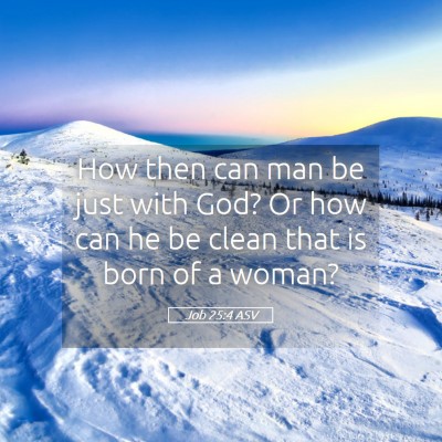 Picture 05 - Job 25:4 ASV - How then can man be just with God? Or how can he - Bible Verse Picture