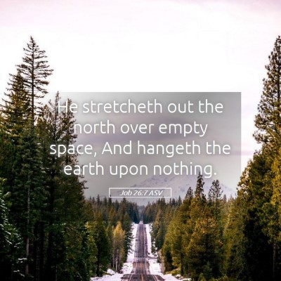 Picture 05 - Job 26:7 ASV - He stretcheth out the north over empty space, And - Bible Verse Picture