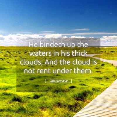 Picture 05 - Job 26:8 ASV - He bindeth up the waters in his thick clouds; And - Bible Verse Picture