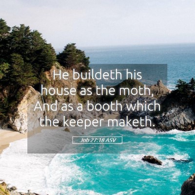 Picture 05 - Job 27:18 ASV - He buildeth his house as the moth, And as a booth - Bible Verse Picture