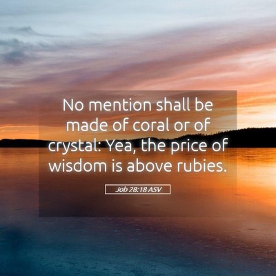 Picture 05 - Job 28:18 ASV - No mention shall be made of coral or of crystal: - Bible Verse Picture